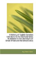 A History of English-Canadian Literature to the Confederation: Its Relation to the Literature of GRE: Its Relation to the Literature of GRE