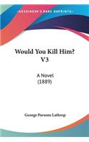 Would You Kill Him? V3: A Novel (1889)(English)