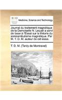 Journal Du Traitement Magnetique de La Demoiselle N. Lequel a Servi de Base A L'Essai Sur La Theorie Du Somnambulisme Magnetique. Par M. T. D. M. Auteur de CET Essai.