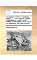 Erudit] Pronuntiationis Catholici Indices. ... Oper[ & Studio Philippi Labbe Biturici, ... AB Edwardo Leedes Olim Recogniti & Aucti & Nunc Iterum Summ[ Cum Cur[ Recensiti.