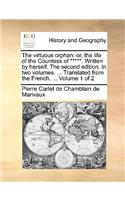 The Virtuous Orphan: Or, the Life of the Countess of *****. Written by Herself. the Second Edition. in Two Volumes. ... Translated from the French. ... Volume 1 of 2