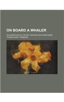 On Board a Whaler; An Adventurous Cruise Through Southern Seas