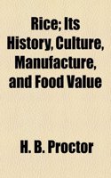 Rice; Its History, Culture, Manufacture, and Food Value