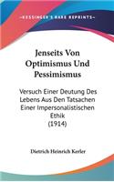 Jenseits Von Optimismus Und Pessimismus: Versuch Einer Deutung Des Lebens Aus Den Tatsachen Einer Impersonalistischen Ethik (1914)