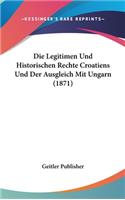 Legitimen Und Historischen Rechte Croatiens Und Der Ausgleich Mit Ungarn (1871)