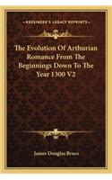 The Evolution Of Arthurian Romance From The Beginnings Down To The Year 1300 V2