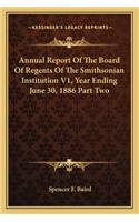 Annual Report of the Board of Regents of the Smithsonian Institution V1, Year Ending June 30, 1886 Part Two