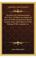 Diary of a Resurrectionist 1811-1812, to Which Are Added an Account of the Resurrection Men in London and a Short History of the Passing of the Anatomy ACT