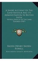 Short Account of the Land Revenue and Its Administration in British India