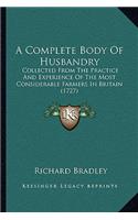 Complete Body of Husbandry: Collected from the Practice and Experience of the Most Considerable Farmers in Britain (1727)