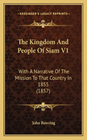 Kingdom And People Of Siam V1: With A Narrative Of The Mission To That Country In 1855 (1857)