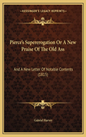 Pierce's Supererogation Or A New Praise Of The Old Ass: And A New Letter Of Notable Contents (1815)(English)