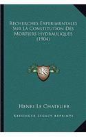 Recherches Experimentales Sur La Constitution Des Mortiers Hydrauliques (1904)