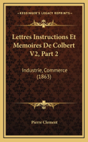 Lettres Instructions Et Memoires de Colbert V2, Part 2: Industrie, Commerce (1863)
