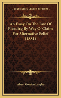 An Essay On The Law Of Pleading By Way Of Claim For Alternative Relief (1881)