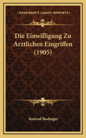 Die Einwilligung Zu Arztlichen Eingriffen (1905)