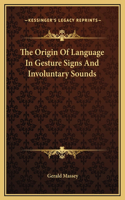 The Origin Of Language In Gesture Signs And Involuntary Sounds