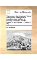 The Memoirs of an American. with a Description of the Kingdom of Prussia, and the Island of St. Domingo. Translated from the French. in Two Volumes. ... Volume 1 of 2