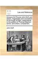 Answers for Provost John Duff, and others, magistrates and counsellors of the burgh of Elgin, respondents, to the petition of Thomas Stephen, senior, and others, complainers.: (English)