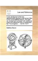 A new abridgment of the law, alphabetically digested under proper titles In five vs By Matthew Bacon, The sixth ed, revised and corrected