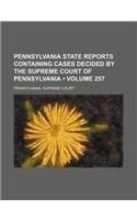 Pennsylvania State Reports Containing Cases Decided by the Supreme Court of Pennsylvania (Volume 257)