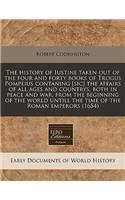 The History of Iustine Taken Out of the Four and Forty Books of Trogus Pompeius Contaning [Sic] the Affairs of All Ages and Countrys, Both in Peace and War, from the Beginning of the World Untill the Time of the Roman Emperors (1654)