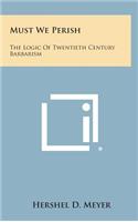 Must We Perish: The Logic of Twentieth Century Barbarism