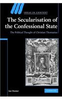 Secularization of the Confessional State, The: The Political Thought of Christian Thomasius. Ideas in Context.: (Ideas in Context)