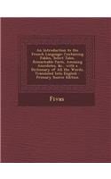 An Introduction to the French Language: Containing Fables, Select Tales, Remarkable Facts, Amusing Anecdotes, &C., with a Dictionary of All the Words, Translated Into English: Containing Fables, Select Tales, Remarkable Facts, Amusing Anecdotes, &C., with a Dictionary of All the Words, Translated Into English