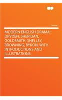 Modern English Drama: Dryden, Sheridan, Goldsmith, Shelley, Browning, Byron, with Introductions and Illustrations