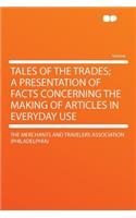 Tales of the Trades; A Presentation of Facts Concerning the Making of Articles in Everyday Use
