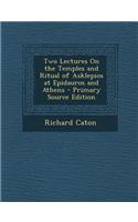 Two Lectures on the Temples and Ritual of Asklepios at Epidauros and Athens - Primary Source Edition