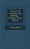 The Art of Grafting and Budding... - Primary Source Edition