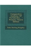 Comparative Anatomy of Vertebrates... - Primary Source Edition