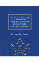 Centralized Command - Decentralized Execution: Implications of Operating in a Network Centric Warfare Environment - War College Series