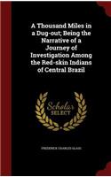 A Thousand Miles in a Dug-Out; Being the Narrative of a Journey of Investigation Among the Red-Skin Indians of Central Brazil