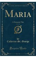 Maria, Vol. 1 of 3: A Domestic Tale (Classic Reprint)