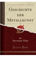 Geschichte Der Metallkunst, Vol. 1 (Classic Reprint)