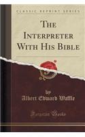 The Interpreter with His Bible (Classic Reprint)