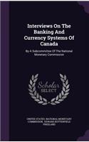 Interviews On The Banking And Currency Systems Of Canada