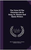 The Voice of the Christian Life in Song, Or, Hymns and Hymn Writers