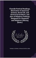 Fireside Poetical Readings, Illustrative of American Scenery, Rural Life, and Historical Incidents, and Also of Religious Feelings, Designed as a Domestic and Religious Offering [anon.]