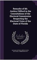 Remarks of Mr. Justice Clifford in the Consultations of the Electoral Commission Respecting the Electoral Votes of the State of Florida