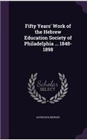 Fifty Years' Work of the Hebrew Education Society of Philadelphia ... 1848-1898