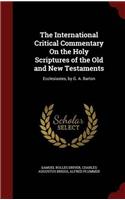 The International Critical Commentary On the Holy Scriptures of the Old and New Testaments: Ecclesiastes, by G. A. Barton