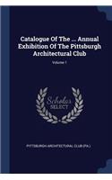 Catalogue Of The ... Annual Exhibition Of The Pittsburgh Architectural Club; Volume 1