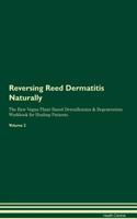 Reversing Reed Dermatitis Naturally The Raw Vegan Plant-Based Detoxification & Regeneration Workbook for Healing Patients. Volume 2