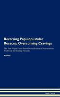 Reversing Papulopustular Rosacea: Overcoming Cravings The Raw Vegan Plant-Based Detoxification & Regeneration Workbook for Healing Patients.Volume 3