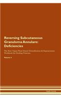 Reversing Subcutaneous Granuloma Annulare: Deficiencies The Raw Vegan Plant-Based Detoxification & Regeneration Workbook for Healing Patients. Volume 4