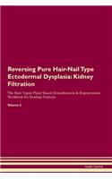 Reversing Pure Hair-Nail Type Ectodermal Dysplasia: Kidney Filtration The Raw Vegan Plant-Based Detoxification & Regeneration Workbook for Healing Patients.Volume 5